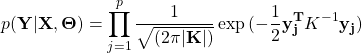 \begin{equation*} p(\mathbf{Y}|\mathbf{X},\mathbf{\Theta})=\prod_{j=1}^p\frac{1}{\sqrt{(2\pi |\mathbf{K}|)}}\exp{(-\frac{1}{2}\mathbf{y_j^T}K^{-1}\mathbf{y_j})} \end{equation*}